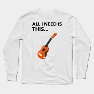 All I Need Is Guitar Long Sleeve T-Shirt